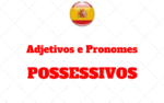 Adjetivos e Pronomes POSSESSIVOS – Espanhol Intermediário I